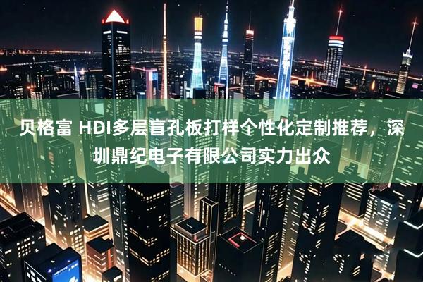 贝格富 HDI多层盲孔板打样个性化定制推荐，深圳鼎纪电子有限公司实力出众